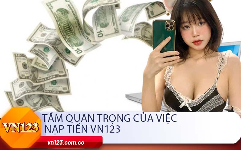 Tầm Quan Trọng của Việc Nạp Tiền VN123