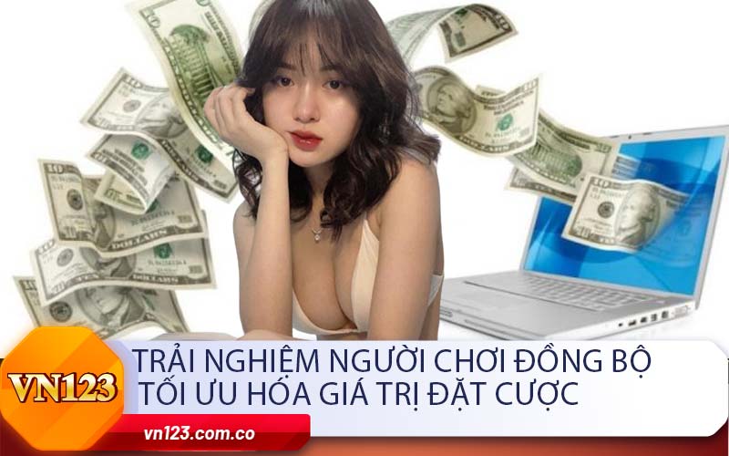 Trải Nghiệm Người Chơi Đồng Bộ Tối Ưu Hóa Giá Trị Đặt Cược